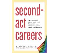Second-Act Careers: 50+ Ways to Profit from Your Passions During Semi-Retirement