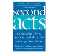 Second Acts: Creating the Life You Really Want, Building the Career You Truly Desire