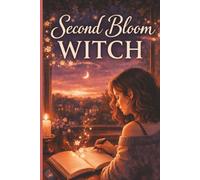 Second Bloom Witch: A Witchy Romantic Fantasy About a Single Mom, Dating Apps, Accidental Magic and the Power of Unspoken Wishes