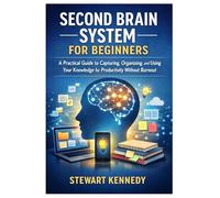 Second Brain System for Beginners: A Practical Guide to Capturing Organizing and Using Your Knowledge for Productivity Without Burnout (Everyday Transformation Series)
