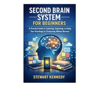 Second Brain System for Beginners: A Practical Guide to Capturing Organizing and Using Your Knowledge for Productivity Without Burnout (Everyday Transformation Series)