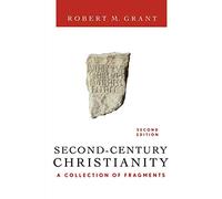 Second-Century Christianity, Revised and Expanded: A Collection of Fragments