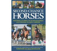 Second-Chance Horses: Inspiring Stories of Ex-Racehorses Succeeding in New Careers
