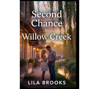 Second Chance in Willow Creek: An Emotional Small Town Second Chance Romance About Returning Home, Healing Hearts, and Finding Love Again (Willow creek second chance romance series)