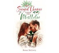 Second Chance Under the Mistletoe: A Heartwarming Small-Town Clean Second Chance Christmas Romance