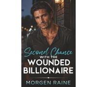 Second Chance with the Wounded Billionaire: A Small Town Enemies to Lovers Romance