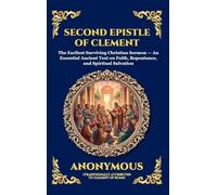 Second Epistle of Clement: The Earliest Surviving Christian Sermon - An Essential Ancient Text on Faith, Repentance, and Spiritual Salvation (Deluxe Hardcover Edition For Easy Reading) (86)