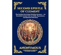 Second Epistle of Clement: The Earliest Surviving Christian Sermon - An Essential Ancient Text on Faith, Repentance, and Spiritual Salvation (Large Print Deluxe Edition For Easy Reading) (86)