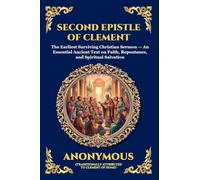 Second Epistle of Clement: The Earliest Surviving Christian Sermon - An Essential Ancient Text on Faith, Repentance, and Spiritual Salvation: 86 (Library of Alexandria - Esoteric)
