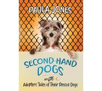 Second-Hand Dogs: Adopters' Stories of Their Special Rescue Dogs