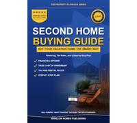 Second Home Buying Guide: How to Buy a Vacation or Investment Property, with Financing Options, Tax Rules, and a Step-by-Step Plan (The Property Playbook for Buyers)
