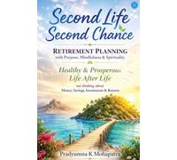 Second Life Second Chance - Retirement Planning with Purpose, Mindfulness & Spirituality: Healthy & Prosperous Life after Life not thinking about Money, Savings, Investments & Returns