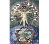 Second Nature: The Man-Made World of Idealism, Technology and Power