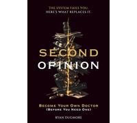 SECOND OPINION: Become Your Own Doctor (Before You Need One)