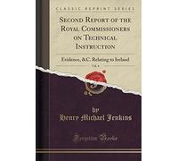 Second Report of the Royal Commissioners on Technical Instruction, Vol. 4: Evidence, &c. Relating to Ireland (Classic Reprint)