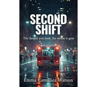 SECOND SHIFT The deeper you look, the worse it gets (THE FIRST RESPONSE SERIES A crime series by Emma Camilliea Watson)
