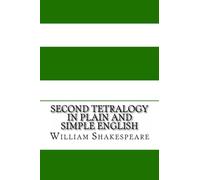 Second Tetralogy In Plain and Simple English: Includes Richard II, Henry IV Parts 1 and 2, and Henry V