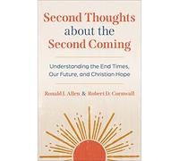 Second Thoughts on the Second Coming: Understanding the End Times, Our Future, and Christian Hope