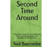 Second Time Around: A Practical Guide for Grandparents Raising Grandchildren and Navigating Kinship Care