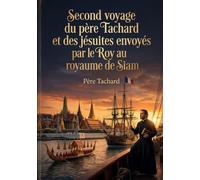 Second voyage du père Tachard et des jésuites envoyés par le Roy au royaume de Siam: Une mission diplomatique et spirituelle aux confins de l'Orient