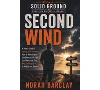 Second Wind: A Man’s Guide to Dating After Divorce - How to Rebuild Your Confidence, Get Back Out There, and Find Real, Lasting Love in Midlife and Beyond (Solid Ground: Surviving Divorce & Breakup)