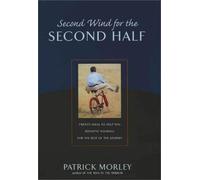 Second Wind for the Second Half: Twenty Ideas to Help You Reinvent Yourself for the Rest of the Journey
