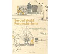 Second World Postmodernisms: Architecture and Society under Late Socialism