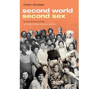 Second World, Second Sex : Socialist Women's Activism and Global Solidarity during the Cold War