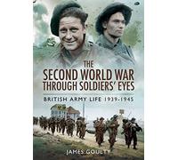 Second World War Through Soldiers' Eyes: British Army Life 1939-1945