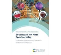Secondary Ion Mass Spectrometry: Fundamentals, Advancements and Applications: Volume 16 (New Developments in Mass Spectrometry)