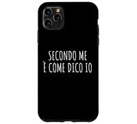 Secondo me è come dico io Frase Divertente Ironica Arrogante Case for iPhone 11 Pro Max