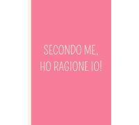 SECONDO ME, HO RAGIONE IO!: Un quaderno A5 a pagine bianche con frasi ironiche e originali che aggiungono personalità e stile. Perfetto per scrivere, ... tue idee: è il regalo ideale. (GUESSMYMOOD)