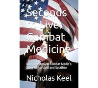 Seconds to Live: Combat Medicine: An Army Medical Combat Medic’s Story of Survival and Sacrifice