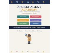 Secret Agent Academy: A Puzzle Mission Book for Junior Spies Ages 8-12 - Secret Codes, Mazes, Math Mystery Pictures, Word Search & More with Solutions
