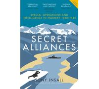 Secret Alliances : Special Operations and Intelligence in Norway 1940-1945 - The British Perspective