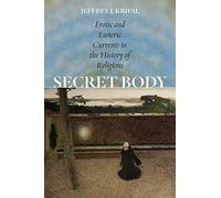 Secret Body - Erotic and Esoteric Currents in the History of Religions