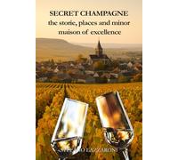 SECRET CHAMPAGNE THE STORIES, PLACES AND MINOR MAISONS OF EXCELLENCE