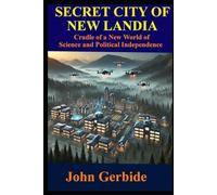 Secret City of New Landia: Cradle of a New Secret World of Science and Political Independence