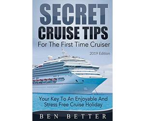 Secret Cruise Tips For The First Time Cruiser: Your Key To An Enjoyable And Stress Free Cruise Holiday