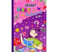 Secret Diary of an Awesome Girl Aged 7 to 12: A colorful notebook to fill in with writing, drawing and inspiring coloring pages | gratitude journal to build confidence, creativity and friendship