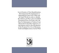Secret enemies of true republicanism... Written by Andrew B. Smolnikar: the Plan For Redemption of Nations From Monarchical and Other Oppresive [!] ... Harmony, Truth and Righteousness On the Whol