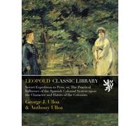 Secret Expedition to Peru, or, The Practical Influence of the Spanish Colonial System upon the Character and Habits of the Colonists