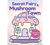 Secret Fairy & Mushroom Town Coloring Book: Bold and Easy Coloring Book for Adults: 25 Cozy Toadstool Houses, Hidden Star Wand & Fairy Wings Hunt, Satisfying Melting Potion Designs for Stress Relief