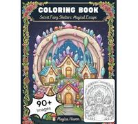 Secret Fairy Shelters: An Enchanted Treehouse and Woodland Escape Coloring Book for Adults: 90+ Intricate Designs of Whimsical Mushroom Houses and ... for Stress Relief (Whimsical Fairy Houses)