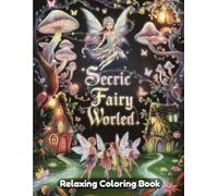 Secret Fairy World: Fantasy Coloring Book for Adults - Enchanted Fairy Villages, Magical Gardens, Woodland Hideaways, Delicate Wings, Mystical Nature ... Line Art for Relaxation & Creativity