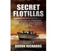 Secret Flotillas Vol II: Clandestine Sea Operations in the Western Mediterranean, North African & the Adriatic 1940-1944: 2