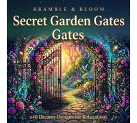 Secret Garden Gates: 40 Dreamy Designs for Relaxation (Bramble & Bloom)