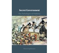 Secret Government – The Pathologies of Publicity – Cambridge University Press