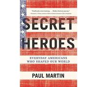 Secret Heroes: Everyday Americans Who Shaped Our World