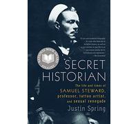 Secret Historian: The Life and Times of Samuel Steward, Professor, Tattoo Artist, and Sexual Renegade